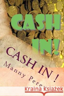 Cash In!: Be more Wealthy Pinero Phd, Marielvi 9781974558308 Createspace Independent Publishing Platform