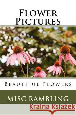 Flower Pictures: Flowers Photos Misc Rambling 9781974558810 Createspace Independent Publishing Platform