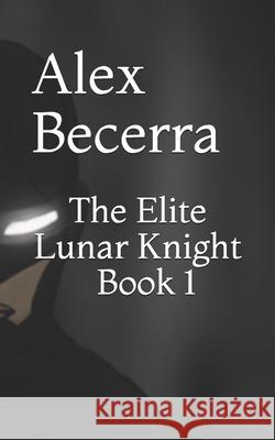 The Elite: Lunar Knight Alex Becerra 9781974559831 Createspace Independent Publishing Platform