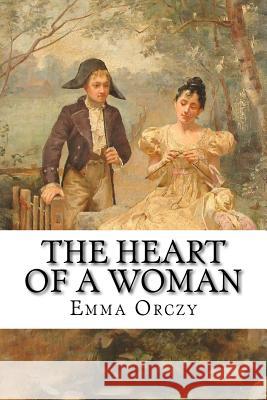 The Heart of a Woman Emma Orczy 9781974559923 Createspace Independent Publishing Platform