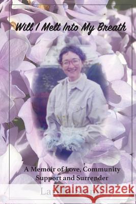 Will I Melt Into My Breath: A memoir of Love, Community Support and Surrender Stentz, Larkin 9781974559961 Createspace Independent Publishing Platform