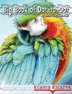 Big Book of Dot-to-Dot Animals: Stress Relieving and Relaxing Puzzles Dot-To-Dots, Dottie's Crazy 9781974560998 Createspace Independent Publishing Platform