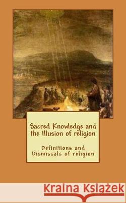 Sacred Knowledge and the Illusion of religion: Definitions and Dismissals of religion McLaughlin, Mitchell 9781974562107