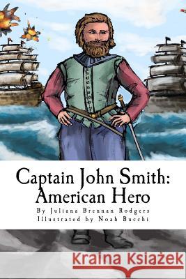 Captain John Smith: American Hero Juliana Brennan Rodgers Noah Bucchi 9781974562398 Createspace Independent Publishing Platform