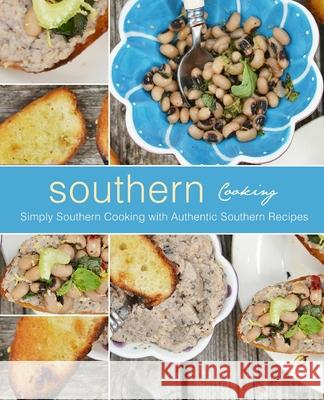 Southern Cooking: Simply Southern Cooking with Authentic Southern Recipes Booksumo Press 9781974562626 Createspace Independent Publishing Platform