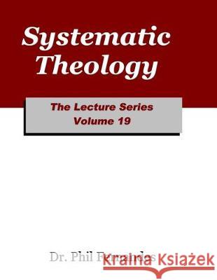 Systematic Theology Dr Phil Fernandes 9781974563869 Createspace Independent Publishing Platform