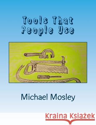Tools That People Use: And some interesting facts and stories about them Michael W. Mosley 9781974564217