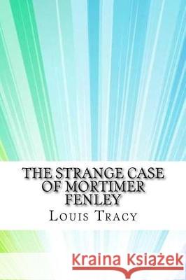 The Strange Case of Mortimer Fenley Louis Tracy 9781974567560 Createspace Independent Publishing Platform