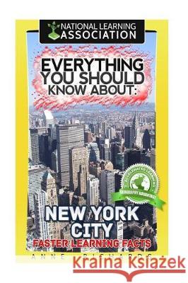 Everything You Should Know About: New York City Faster Learning Facts Richards, Anne 9781974569137 Createspace Independent Publishing Platform