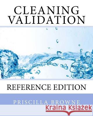 Cleaning Validation: Reference Edition Priscilla Browne 9781974570263 Createspace Independent Publishing Platform