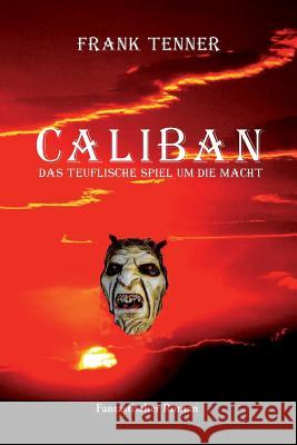 Caliban: Das teuflische Spiel um die Macht Tenner, Frank 9781974574209 Createspace Independent Publishing Platform