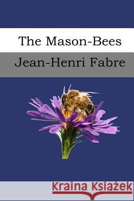 The Mason-Bees Jean-Henri Fabre Alexander Teixeira d 9781974574339 Createspace Independent Publishing Platform