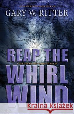 Reap the Whirlwind: A Dystopian End-Times Thriller Gary W Ritter (University of Arkansas) 9781974574827 Createspace Independent Publishing Platform