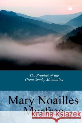 The Prophet of the Great Smoky Mountains Mary Noailles Murfree 9781974574933 Createspace Independent Publishing Platform