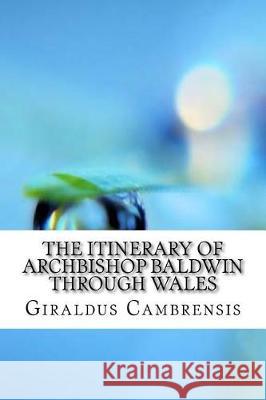 The Itinerary of Archbishop Baldwin through Wales Cambrensis, Giraldus 9781974575732 Createspace Independent Publishing Platform