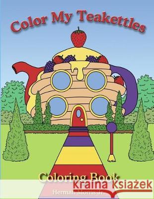 Color My Teakettle: Teakettle City Series Mr Herman Harris Morri 9781974579006 Createspace Independent Publishing Platform