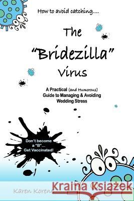 How to Avoid Catching The Bridezilla Virus: A Practical and Humorous Guide to Managing and Avoiding Wedding Stress Korene, Karen a. 9781974579624 Createspace Independent Publishing Platform