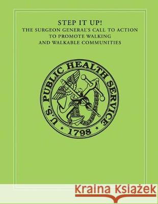 Step It Up!: The Surgeon General's Call To Action to Promote Walking and Walkable Communities Human Services, U. S. Department of Heal 9781974580781