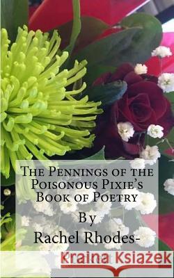 The Pennings of the Poisonous Pixie's Book of Poetry Rachel Rhodes-Puckett 9781974581108 Createspace Independent Publishing Platform