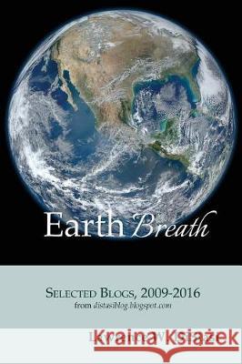 Earth Breath: Selected Blogs, 2009-2016 Lawrence W. Distasi 9781974584048 Createspace Independent Publishing Platform