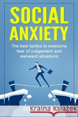 Social Anxiety: The Best Tactics To Overcome Fear Of Judgement And Awkward Situations Laws, Cameron 9781974584826