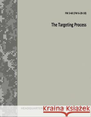 The Targeting Process (FM 3-60 / FM 6-20-10) Department Of the Army 9781974585144 Createspace Independent Publishing Platform