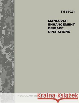 Maneuver Enhancement Brigade Operations (FM 3-90.31) Department Of the Army 9781974585236 Createspace Independent Publishing Platform