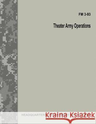 Theater Army Operations (FM 3-93) Department Of the Army 9781974585342 Createspace Independent Publishing Platform