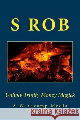 Unholy Trinity Money Magick S. Rob 9781974585557 Createspace Independent Publishing Platform