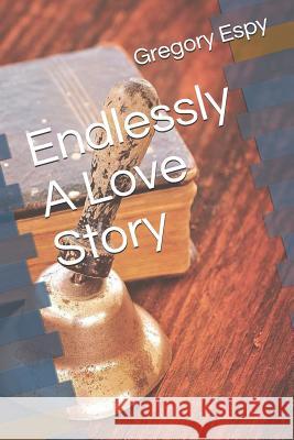 Endlessly A Love Story Sealy Sr, R. C. 9781974585649 Createspace Independent Publishing Platform