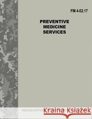 Preventive Medicine Services (FM 4-02.17) Department Of the Army 9781974585717 Createspace Independent Publishing Platform