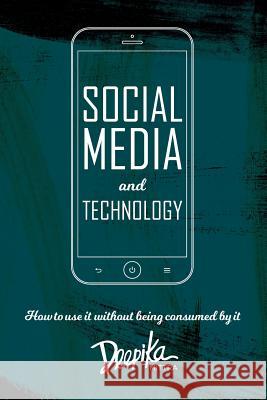 Social Media and Technology: How to use it Without Being Consumed by it Mittra, Deepika 9781974586271