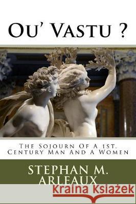 Ou' Vasti ?: The Sojourn Of A 1st. Century Man And A Women Arleaux, Stephan M. 9781974586899 Createspace Independent Publishing Platform