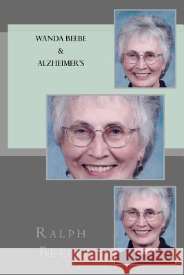 Wanda Beebe and Alzheimer's Ralph K. Beebe 9781974587018 Createspace Independent Publishing Platform