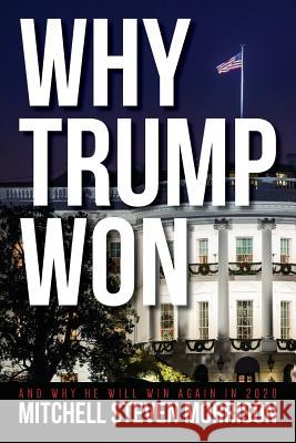 Why Trump Won: And Why He will Win Again in 2020 Morrison, Mitchell Steven 9781974588084 Createspace Independent Publishing Platform