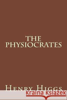 The Physiocrates Henry Higgs 9781974588800 Createspace Independent Publishing Platform