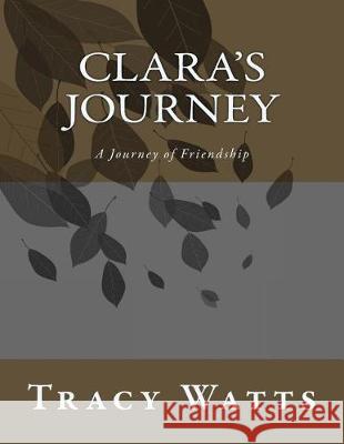 Clara's Journey: A Journey Of The Trails Of Friendships Watts, Tracy L. 9781974588855