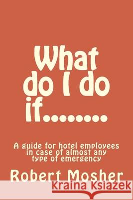 What do I do if........ Robert Mosher 9781974589258 Createspace Independent Publishing Platform