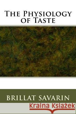 The Physiology of Taste Brillat Savarin 9781974589470