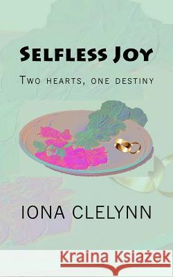 Selfless Joy: Two hearts, one destiny Clelynn, Iona 9781974589890 Createspace Independent Publishing Platform