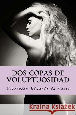 DOS Copas de Voluptuosidad: Una Novela Sobre La Justicia del Amor Cleberson Eduardo D 9781974591305 Createspace Independent Publishing Platform