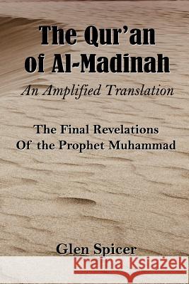 The Qur'an of Al-Madinah - An Amplified Translation: The Final Revelations Of the Prophet Muhammad Spicer, Glen 9781974593545