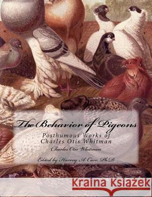 The Behavior of Pigeons: Posthumous Works of Charles Otis Whitman Charles Otis Whitman Harvey a. Car Roger Chambers 9781974594061 Createspace Independent Publishing Platform