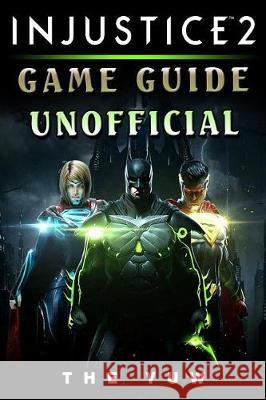 Injustice 2 Game Guide Unofficial The Yuw 9781974594139 Createspace Independent Publishing Platform