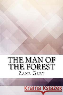 The Man of the Forest Zane Grey 9781974597581 Createspace Independent Publishing Platform