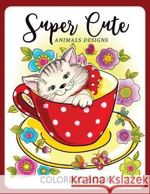 Super Cute Animals Designs Coloring Book: Cute Animals Cat Dog Lover Coloring for Kids, Girls Ages 8-12,4-8 Mindfulness Coloring Artist              Coloring Books for Girls 9781974598410