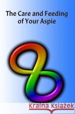 The Care and Feeding of Your Aspie: A guide to Autistic to Neurotypical Communications Hoffman, Kristopher 9781974598786 Createspace Independent Publishing Platform