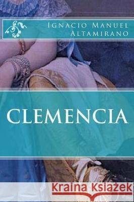 Clemencia Ignacio Manuel Altamirano 9781974600298 Createspace Independent Publishing Platform