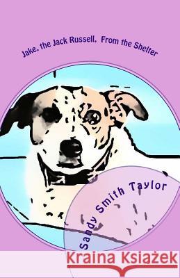 Jake, the Jack Russell, From The Shelter Taylor, Sandy Smith 9781974600816