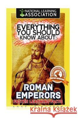 Everything You Should Know About: Roman Emperors Faster Learning Facts Richards, Anne 9781974601462 Createspace Independent Publishing Platform